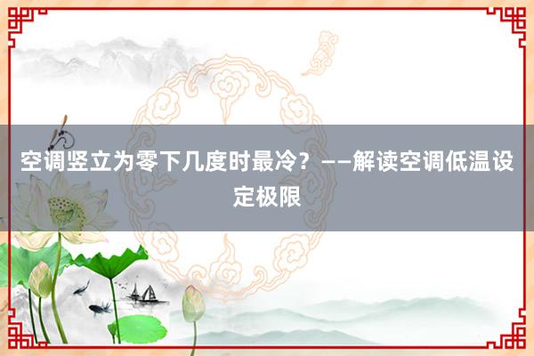 空调竖立为零下几度时最冷？——解读空调低温设定极限